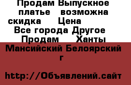 Продам Выпускное платье ( возможна скидка)  › Цена ­ 18 000 - Все города Другое » Продам   . Ханты-Мансийский,Белоярский г.